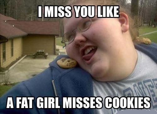 funny miss you meme for fat girl
